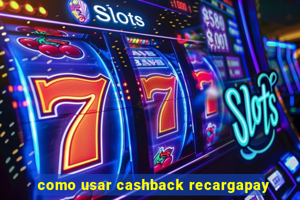 como usar cashback recargapay